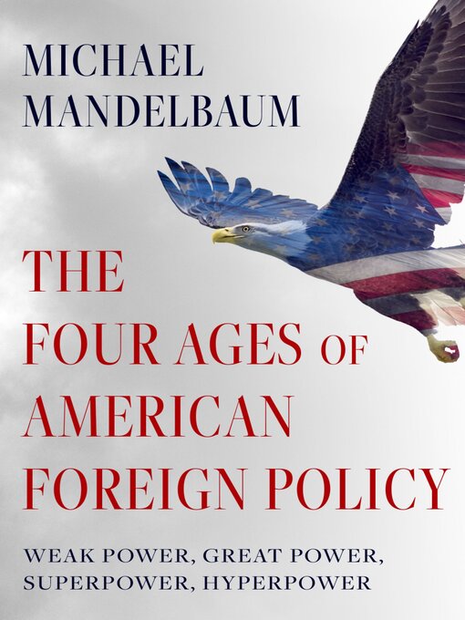 Title details for The Four Ages of American Foreign Policy by Michael Mandelbaum - Available